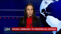 i24NEWS DESK | Israeli embassy to reopen in Jordan | Thursday, January 18th 2018