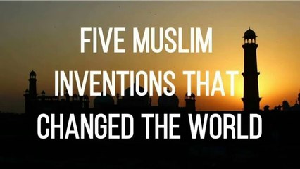 Five Muslim Inventions That Changed The World