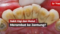 Sakit Gigi dan Mulut, Merambat ke Jantung?