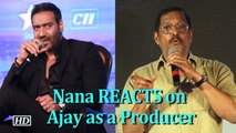 Nana Patekar REACTS on Ajay Devgn as a Producer