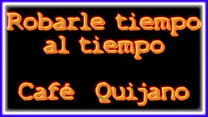 ROBARLE TIEMPO AL TIEMPO. CAFÉ QUIJANO. DIVERCANTA