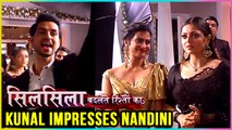 Kunal IMPRESSES Nandini & Mauli | Silsila Badalte Rishton Ka