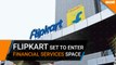 Flipkart is set to enter the financial services space