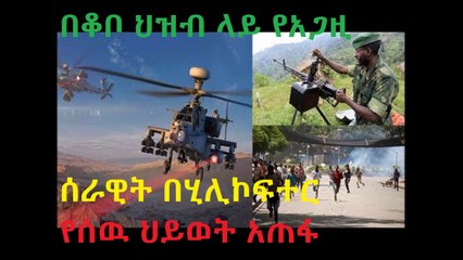 በቆቦ ህዝብ ላይ የአጋዚ ሰራዊት በሂሊኮፍተር ከሰማይ ተኩስ በመክፈት የሰዉ ህይወት አጠፋ
