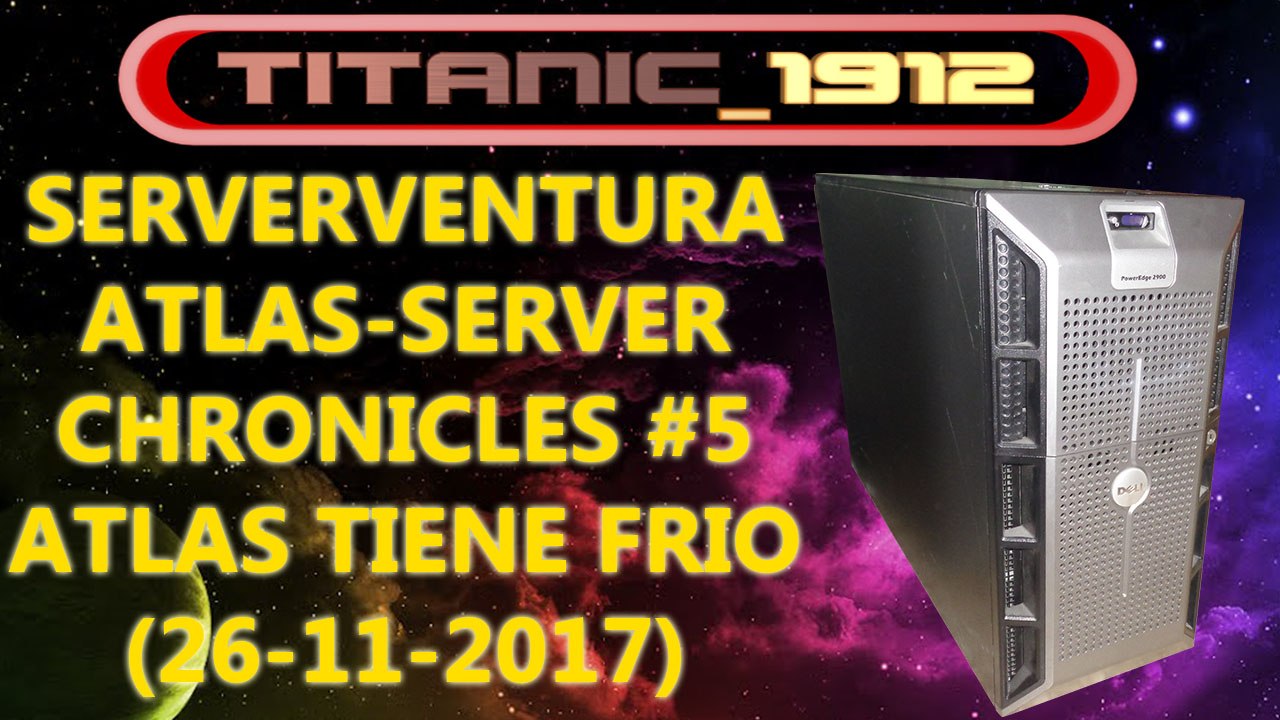 SERVERVENTURA | ATLAS-SERVER CHRONICLES #5 ATLAS TIENE FRIO (26-11-2017) [YT]