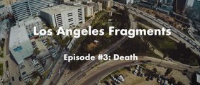 Los Angeles Fragments Episode #3:  Death