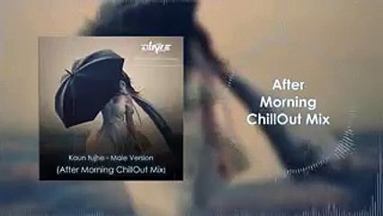 KAUN TUJHE _ male version -_ - after morning chillout mix