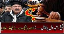 Lahore High Court Announced Verdict On Shiekh Rasheed's Issue