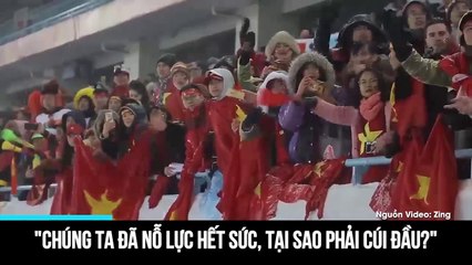 "Chúng ta đã nỗ lực hết sức, tại sao phải cúi đầu?"