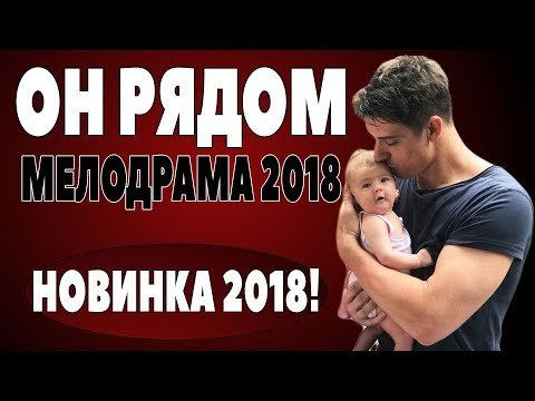 ШИКАРНО! СУПЕР! Премьера 2018 [ ОН РЯДОМ ] Русские мелодрамы 2018 новинки, фильмы 2018 HD russkie melodrami online