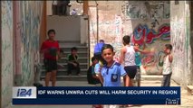 i24NEWS DESK  | IDF warns UNWRA cuts will harm security in region | Sunday, January 28th 2018