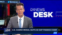 i24NEWS DESK  | U.S. casino Mogul quits as GOP finance chair | Sunday, January 28th 2018