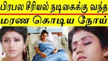 பிரபல சீரியல் நடிகைக்கு வந்த பரிதாப நிலை - Famous Serial Actress