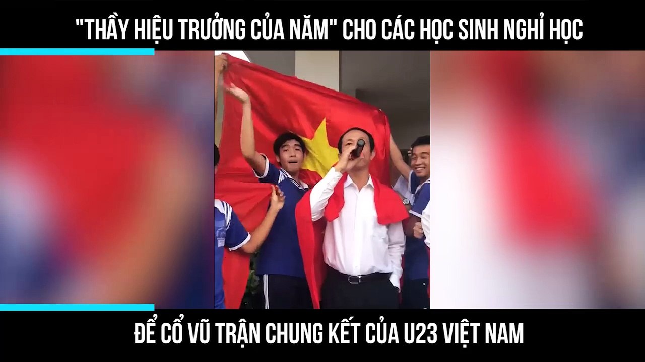 "Thầy hiệu trưởng của năm" cho các học sinh nghỉ học để cổ vũ trận Chung Kết của U23 Việt Nam