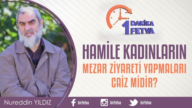 Hamile Kadınların Mezar Ziyareti Yapmaları Caiz midir?/Birfetva - Nureddin YILDIZ