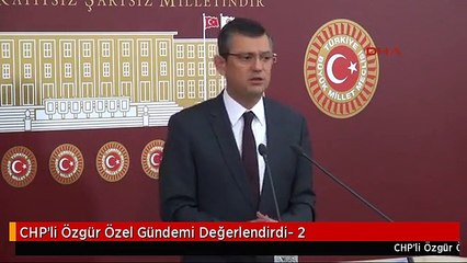 CHP'li Özgür Özel Gündemi Değerlendirdi- 2