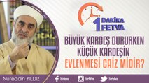 Büyük kardeş dururken küçük kardeşin evlenmesi caiz midir?/Birfetva - Nureddin YILDIZ