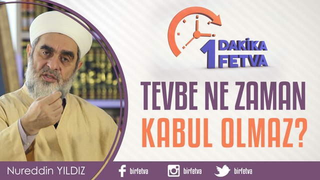 Tevbe ne zaman kabul olmaz?/Birfetva - Nureddin YILDIZ