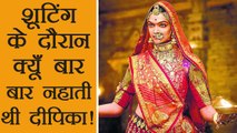 Padmaavat: Deepika Padukone क्यूँ शूट के बीच बार - बार जाती थी नहाने, जानिए | FilmiBeat