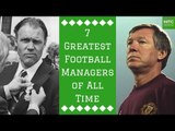 7 Greatest Football Managers of All Time