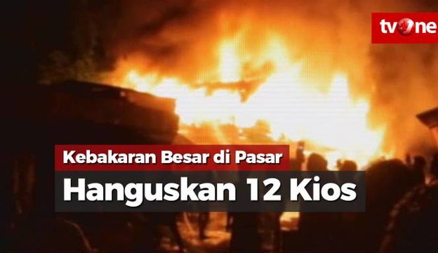 Kebakaran Besar di Pasar Hanguskan 12 Kios Sembako