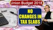 Union Budget 2018 : Arun Jaitley announces no change in the income tax slabs | Oneindia News