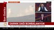 #SONDAKİKA Darmık Dağı, PKK'dan temizlenmesi için bombalanıyor