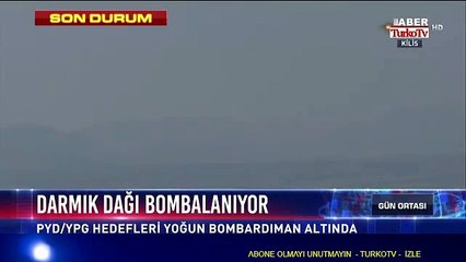 Darmık Dağı havadan ve karadan bombalanıyor