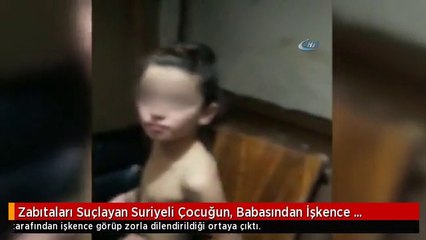 Zabıtaları Suçlayan Suriyeli Çocuğun, Babasından İşkence Gördüğü Ortaya Çıktı