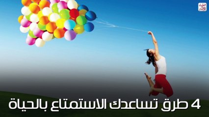 4 طرق تساعدك الاستمتاع بالحياة (فيديوجراف)