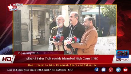 Akbar S Babar TAlk outside Islamabad High Court ||IHC 15-Jan 2018