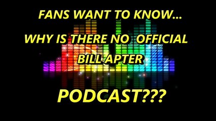 "HEY BILL APTER WHY AREN'T YOU DOING A PODCAST?"