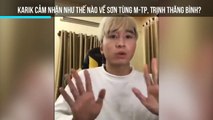 Karik cảm nhận như thế nào về Sơn Tùng M-TP, Trịnh Thăng Bình?