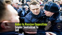 Aides to Russian Opposition Leader Sentenced to Jail
