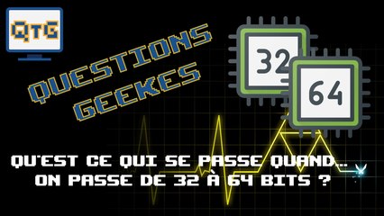 Qu'est ce qui se passe quand... On passe de 32 à 64 bits ? Questions GEEKes #2