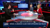 THE RUNDOWN | Israel and Lebanon clash over offshore gas fields | Thursday, February 1st 2018