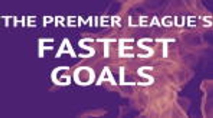 The Premier League's Fastest Goals