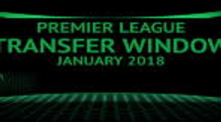 The Premier League Transfer Window: January 2018 highlights
