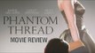 Phantom Thread 2018 | Movie REVIEW | Daniel Day-Lewis, Vicky Krieps