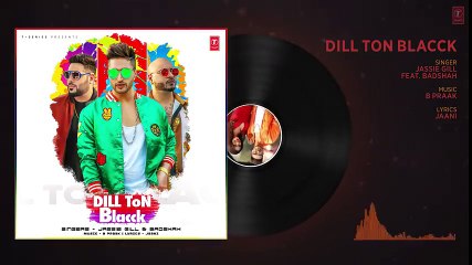 DILL TON BLACCK Full Audio Song   Jassi Gill Feat. Badshah   Jaani, B Praak   New Song 2018