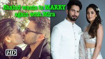 Shahid Kapoor wants to MARRY again with Mira Rajput