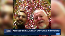 i24NEWS DESK |  Alleged serial killer captured in Toronto | Friday, February 2nd 2018