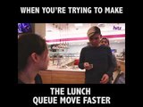 When You're Trying To Make The Lunch Queue Move Faster