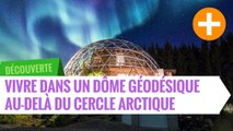 Ils vivent dans un dôme géodésique au-delà du cercle Arctique