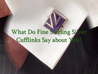 What Do Fine Sterling Silver Cufflinks Say about You