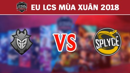 Highlights: G2 vs SPY | G2 Esports vs Splyce | LCS Châu Âu Mùa Xuân 2018