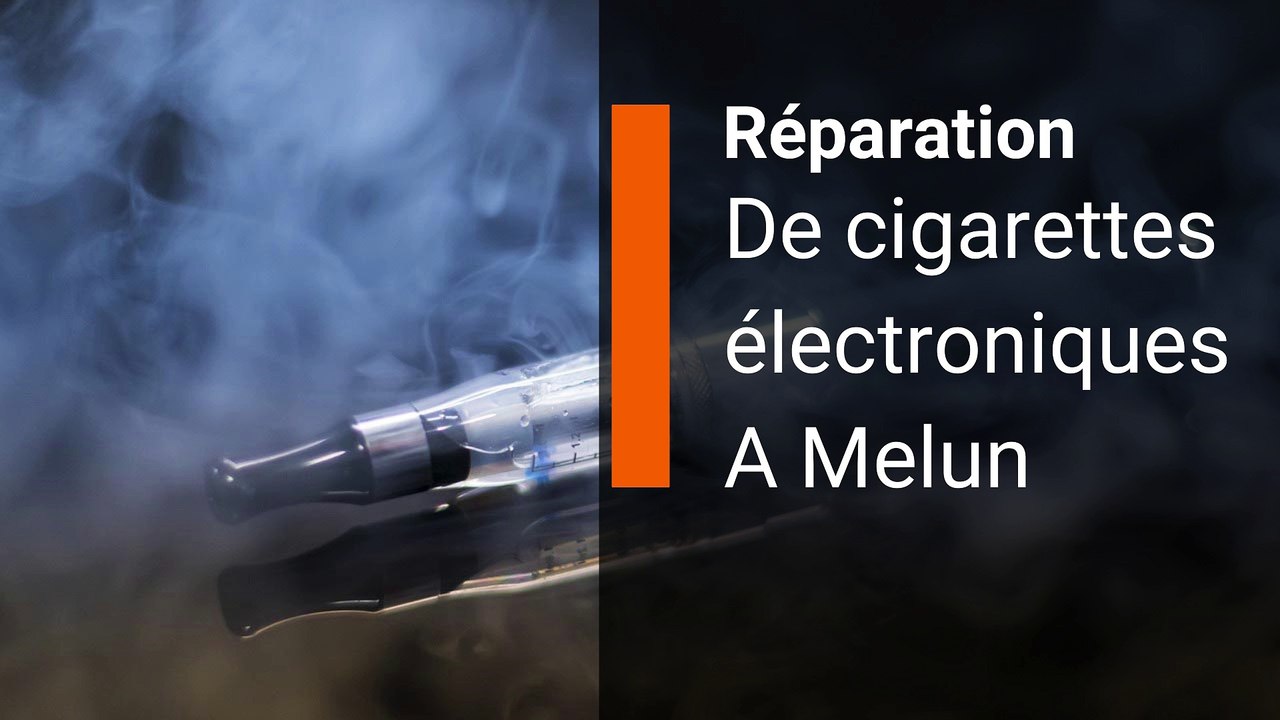 reparation cigarette electronique melun