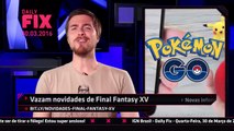 Os vazamentos de novas informações de Final Fantasy XV e Pokémon GO - IGN Daily Fix