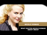 What excites Nicole Kidman about India?