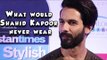 What would Shahid Kapoor never wear